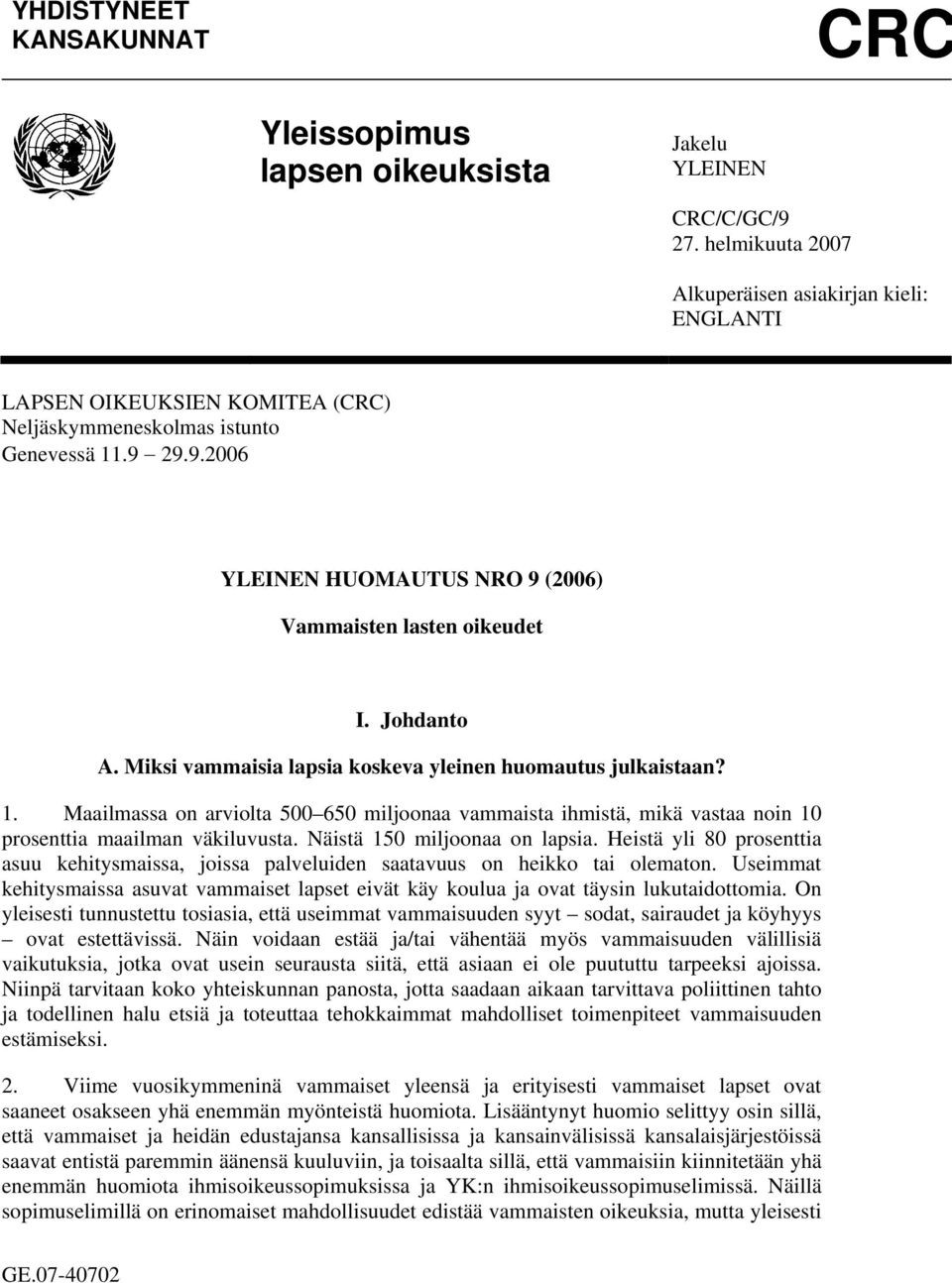 Johdanto A. Miksi vammaisia lapsia koskeva yleinen huomautus julkaistaan? 1. Maailmassa on arviolta 500 650 miljoonaa vammaista ihmistä, mikä vastaa noin 10 prosenttia maailman väkiluvusta.