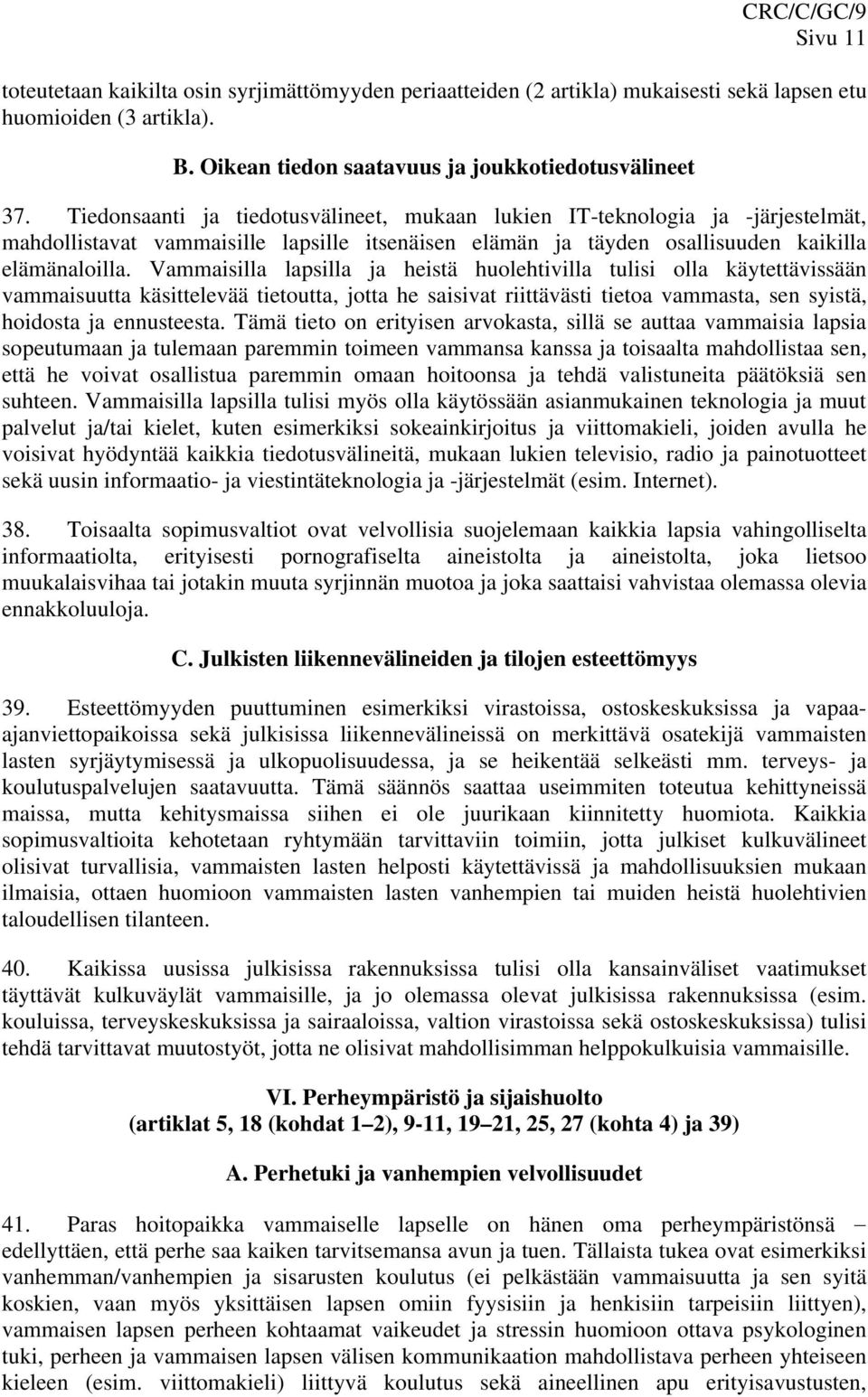 Vammaisilla lapsilla ja heistä huolehtivilla tulisi olla käytettävissään vammaisuutta käsittelevää tietoutta, jotta he saisivat riittävästi tietoa vammasta, sen syistä, hoidosta ja ennusteesta.