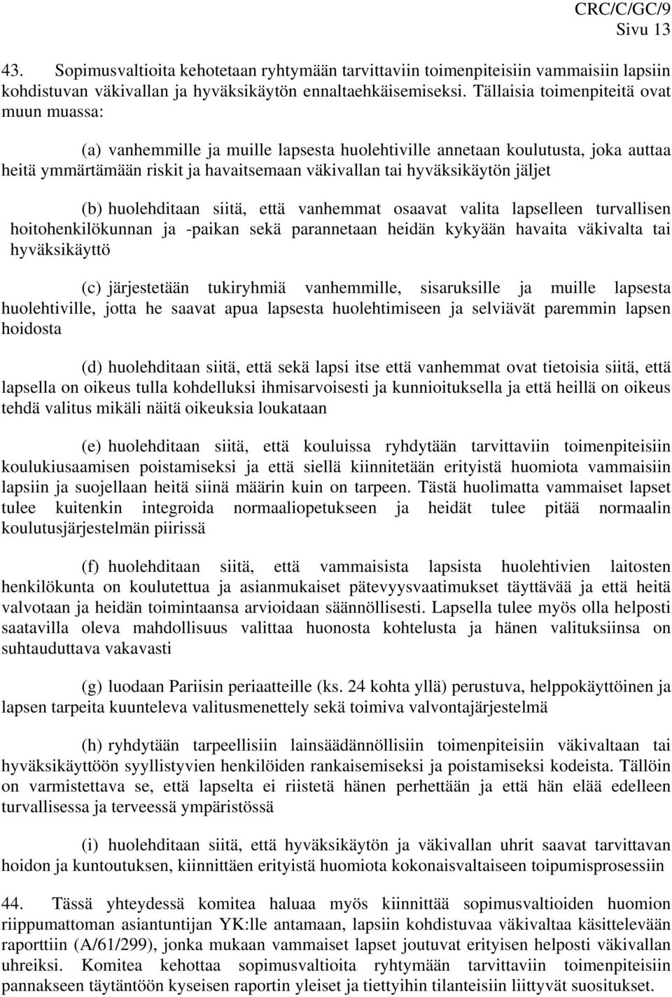 jäljet (b) huolehditaan siitä, että vanhemmat osaavat valita lapselleen turvallisen hoitohenkilökunnan ja -paikan sekä parannetaan heidän kykyään havaita väkivalta tai hyväksikäyttö (c) järjestetään