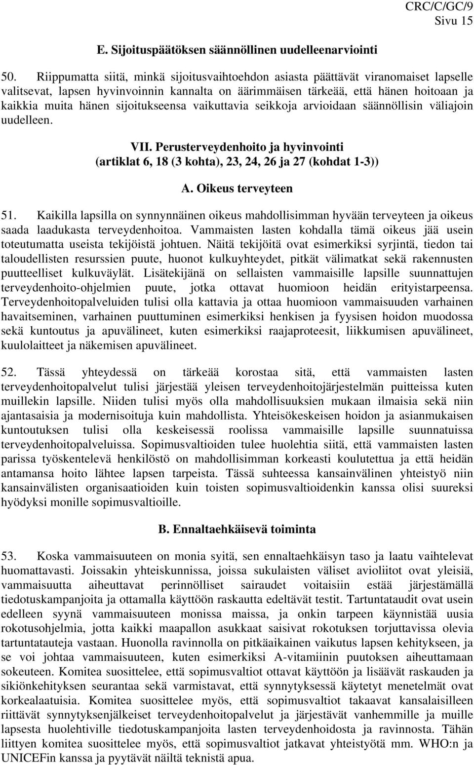 sijoitukseensa vaikuttavia seikkoja arvioidaan säännöllisin väliajoin uudelleen. VII. Perusterveydenhoito ja hyvinvointi (artiklat 6, 18 (3 kohta), 23, 24, 26 ja 27 (kohdat 1-3)) A.