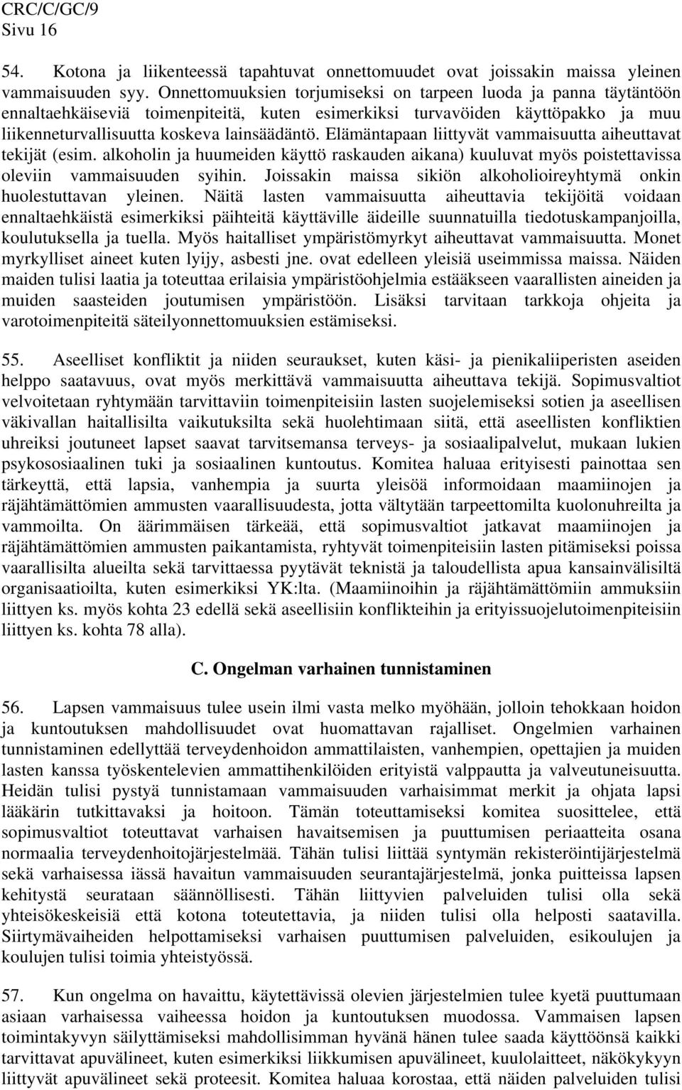 Elämäntapaan liittyvät vammaisuutta aiheuttavat tekijät (esim. alkoholin ja huumeiden käyttö raskauden aikana) kuuluvat myös poistettavissa oleviin vammaisuuden syihin.