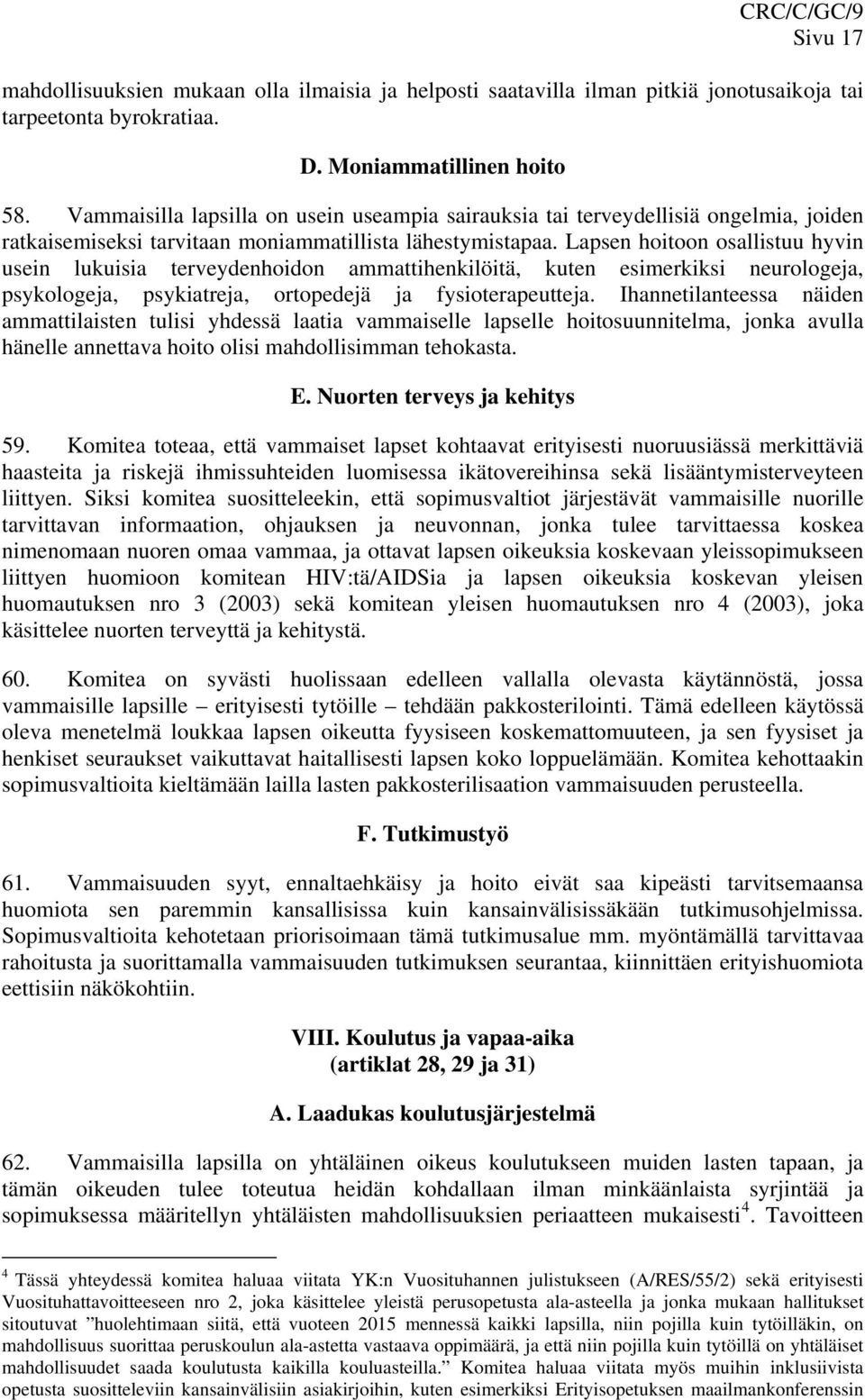 Lapsen hoitoon osallistuu hyvin usein lukuisia terveydenhoidon ammattihenkilöitä, kuten esimerkiksi neurologeja, psykologeja, psykiatreja, ortopedejä ja fysioterapeutteja.