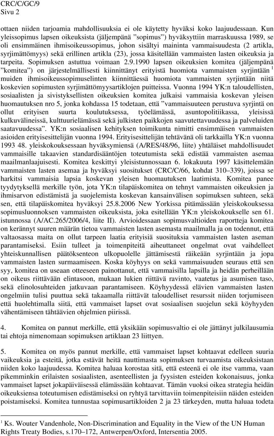 sekä erillinen artikla (23), jossa käsitellään vammaisten lasten oikeuksia ja tarpeita. Sopimuksen astuttua voimaan 2.9.