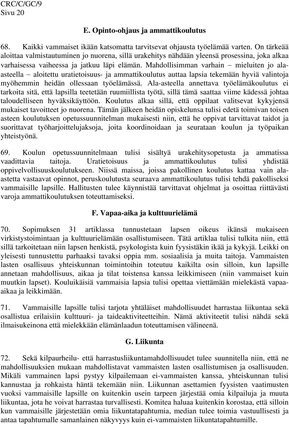 Mahdollisimman varhain mieluiten jo alaasteella aloitettu uratietoisuus- ja ammattikoulutus auttaa lapsia tekemään hyviä valintoja myöhemmin heidän ollessaan työelämässä.