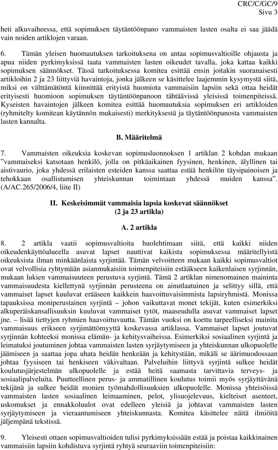 Tässä tarkoituksessa komitea esittää ensin joitakin suoranaisesti artikloihin 2 ja 23 liittyviä havaintoja, jonka jälkeen se käsittelee laajemmin kysymystä siitä, miksi on välttämätöntä kiinnittää