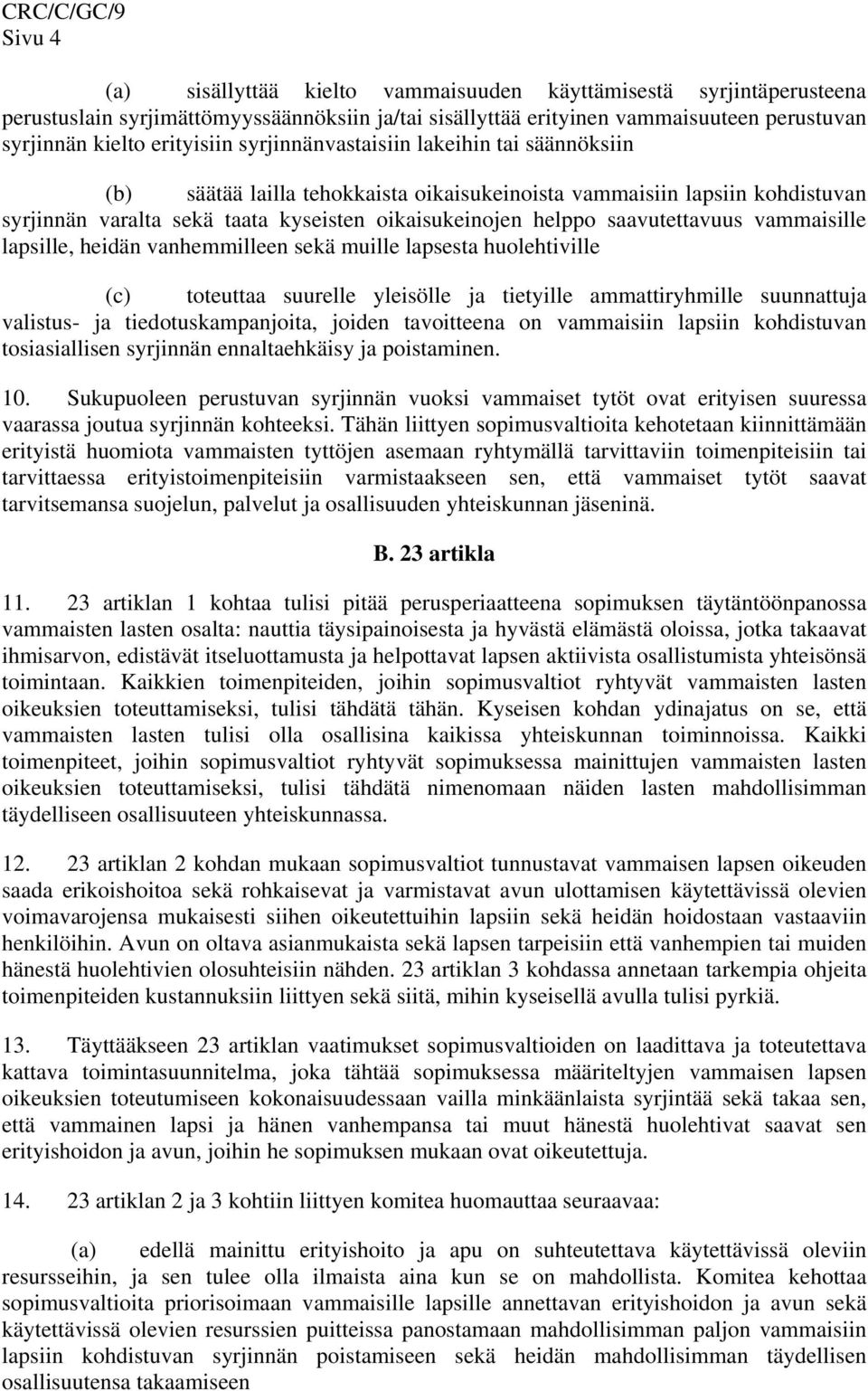 vammaisille lapsille, heidän vanhemmilleen sekä muille lapsesta huolehtiville (c) toteuttaa suurelle yleisölle ja tietyille ammattiryhmille suunnattuja valistus- ja tiedotuskampanjoita, joiden