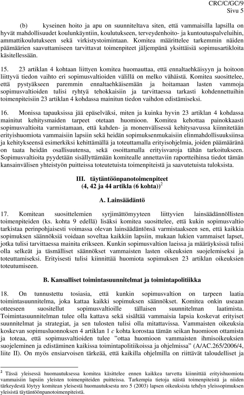 23 artiklan 4 kohtaan liittyen komitea huomauttaa, että ennaltaehkäisyyn ja hoitoon liittyvä tiedon vaihto eri sopimusvaltioiden välillä on melko vähäistä.