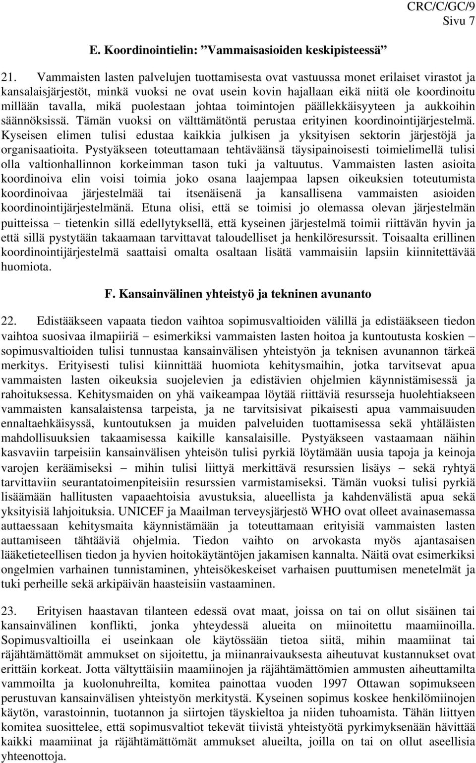 puolestaan johtaa toimintojen päällekkäisyyteen ja aukkoihin säännöksissä. Tämän vuoksi on välttämätöntä perustaa erityinen koordinointijärjestelmä.