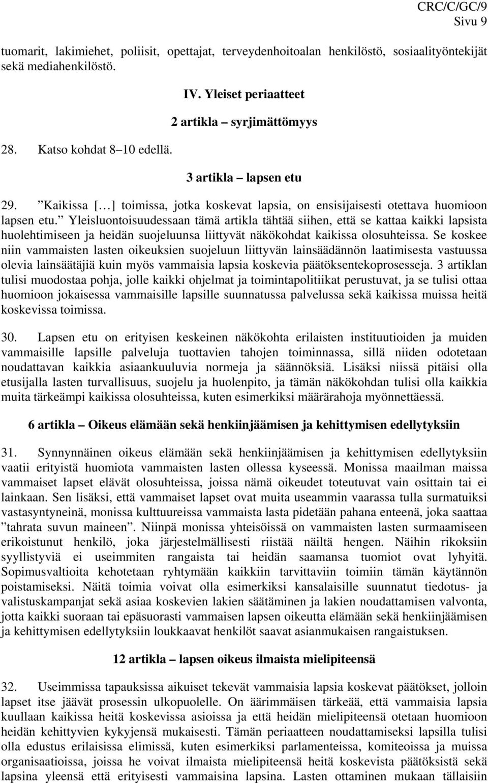 Yleisluontoisuudessaan tämä artikla tähtää siihen, että se kattaa kaikki lapsista huolehtimiseen ja heidän suojeluunsa liittyvät näkökohdat kaikissa olosuhteissa.