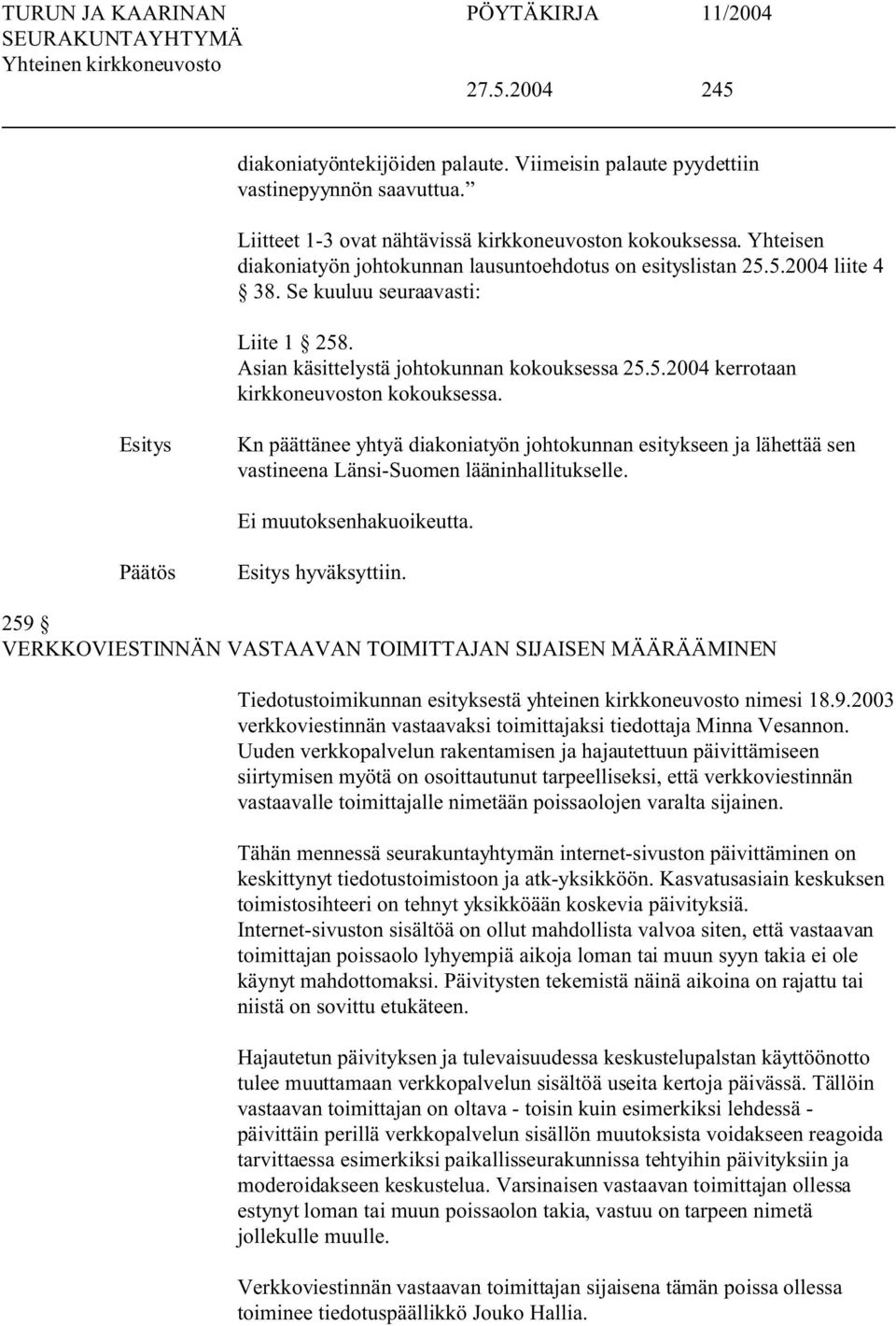 Kn päättänee yhtyä diakoniatyön johtokunnan esitykseen ja lähettää sen vastineena Länsi-uomen lääninhallitukselle. Ei muutoksenhakuoikeutta. hyväksyttiin.