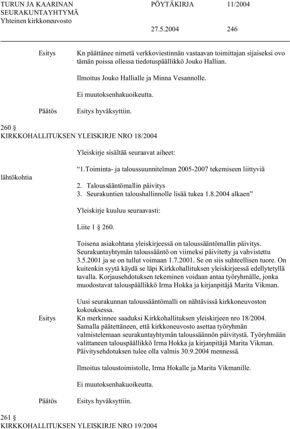 Taloussääntömallin päivitys 3. eurakuntien taloushallinnolle lisää tukea 1.8.2004 alkaen Yleiskirje kuuluu seuraavasti: Liite 1 260. Toisena asiakohtana yleiskirjeessä on taloussääntömallin päivitys.