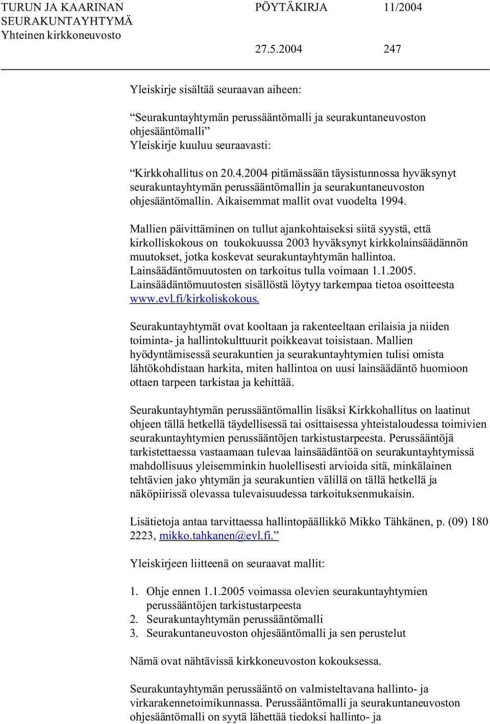 Mallien päivittäminen on tullut ajankohtaiseksi siitä syystä, että kirkolliskokous on toukokuussa 2003 hyväksynyt kirkkolainsäädännön muutokset, jotka koskevat seurakuntayhtymän hallintoa.