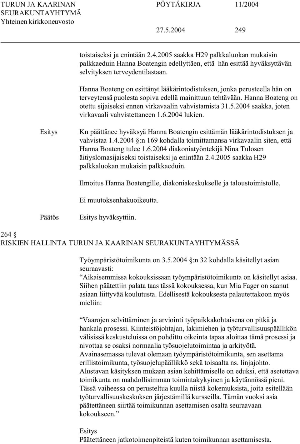 5.2004 saakka, joten virkavaali vahvistettaneen 1.6.2004 lukien. Kn päättänee hyväksyä Hanna Boatengin esittämän lääkärintodistuksen ja vahvistaa 1.4.2004 :n 169 kohdalla toimittamansa virkavaalin siten, että Hanna Boateng tulee 1.