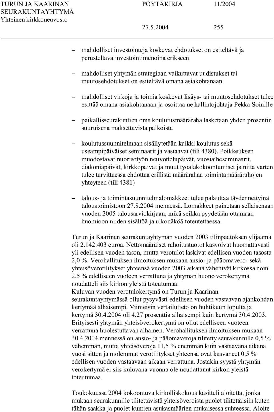 oma koulutusmääräraha lasketaan yhden prosentin suuruisena maksettavista palkoista koulutussuunnitelmaan sisällytetään kaikki koulutus sekä useampipäiväiset seminaarit ja vastaavat (tili 4380).