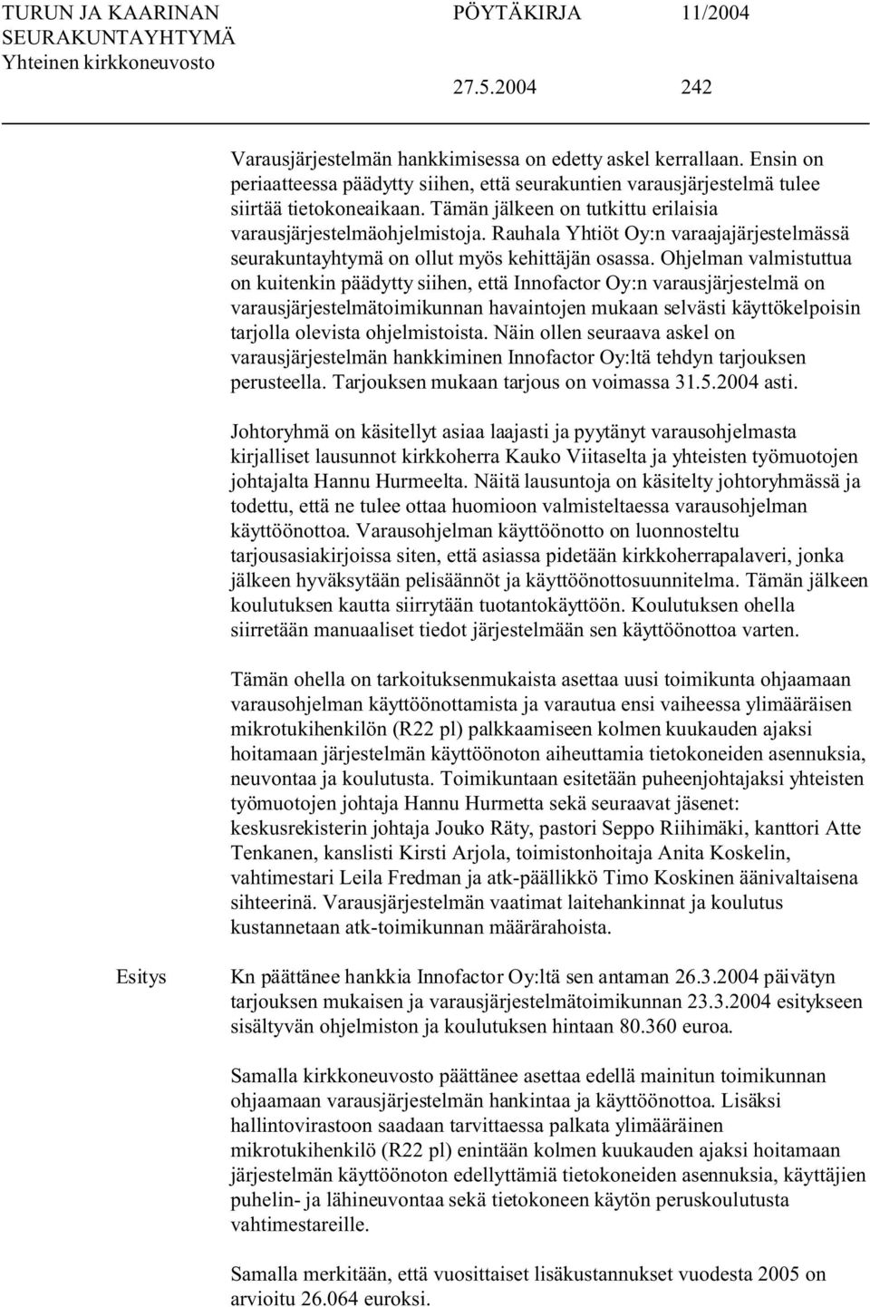 Ohjelman valmistuttua on kuitenkin päädytty siihen, että Innofactor Oy:n varausjärjestelmä on varausjärjestelmätoimikunnan havaintojen mukaan selvästi käyttökelpoisin tarjolla olevista ohjelmistoista.