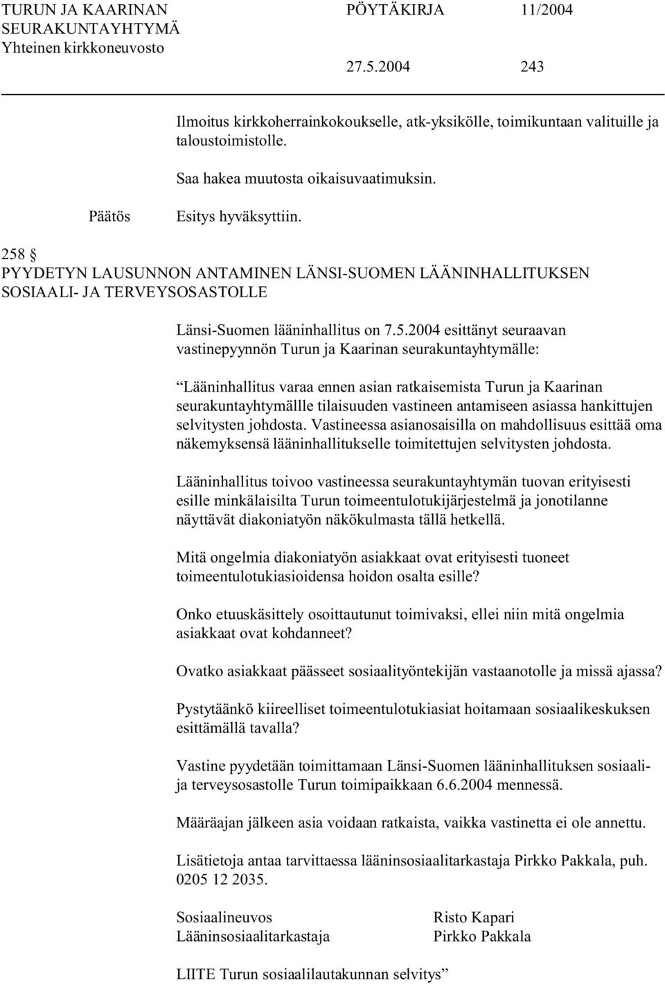 Lääninhallitus varaa ennen asian ratkaisemista Turun ja Kaarinan seurakuntayhtymällle tilaisuuden vastineen antamiseen asiassa hankittujen selvitysten johdosta.