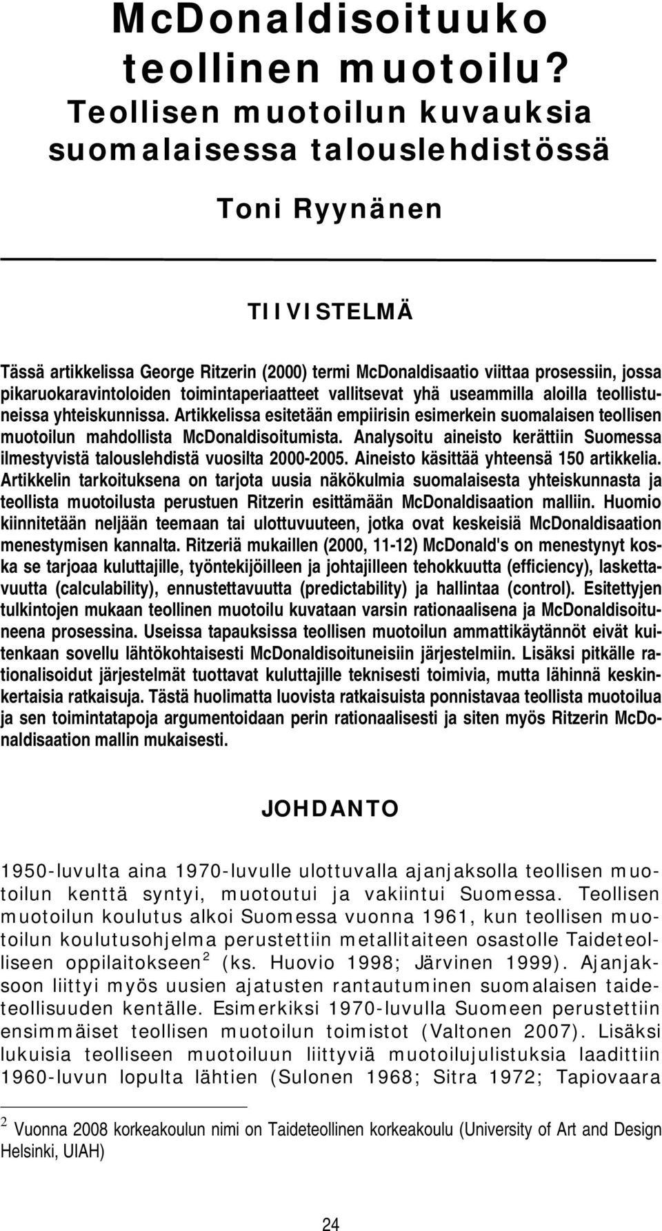 pikaruokaravintoloiden toimintaperiaatteet vallitsevat yhä useammilla aloilla teollistuneissa yhteiskunnissa.