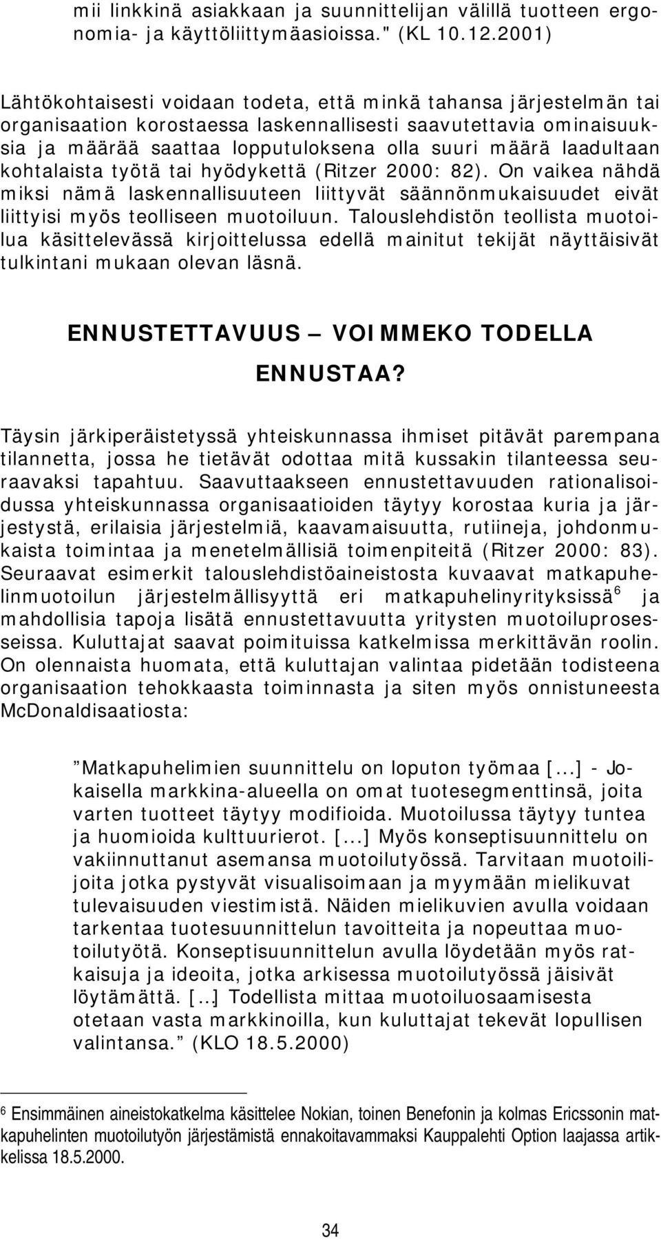 laadultaan kohtalaista työtä tai hyödykettä (Ritzer 2000: 82). On vaikea nähdä miksi nämä laskennallisuuteen liittyvät säännönmukaisuudet eivät liittyisi myös teolliseen muotoiluun.