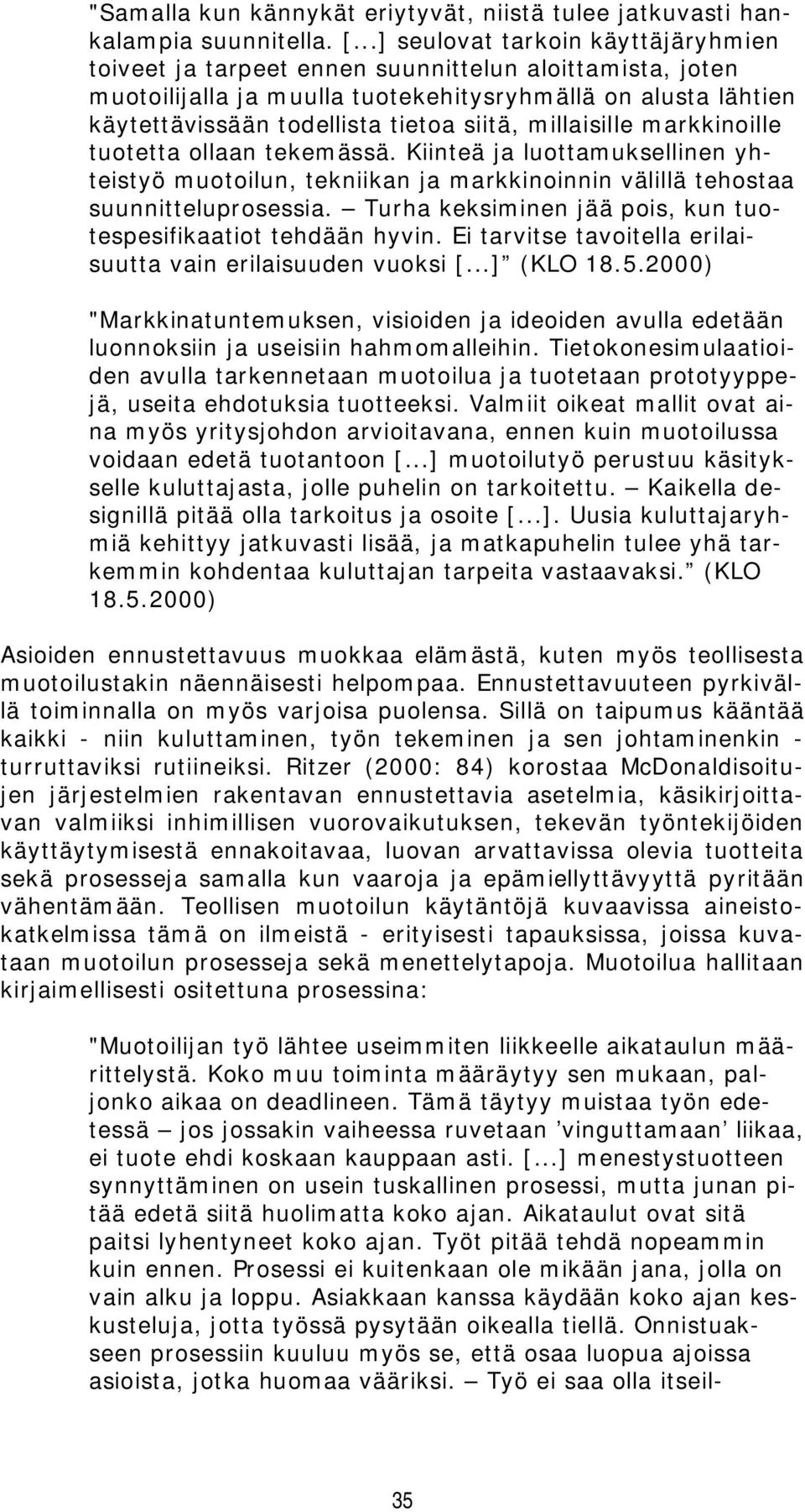 millaisille markkinoille tuotetta ollaan tekemässä. Kiinteä ja luottamuksellinen yhteistyö muotoilun, tekniikan ja markkinoinnin välillä tehostaa suunnitteluprosessia.