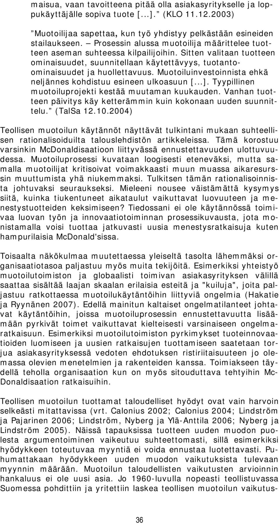 Muotoiluinvestoinnista ehkä neljännes kohdistuu esineen ulkoasuun [...]. Tyypillinen muotoiluprojekti kestää muutaman kuukauden.