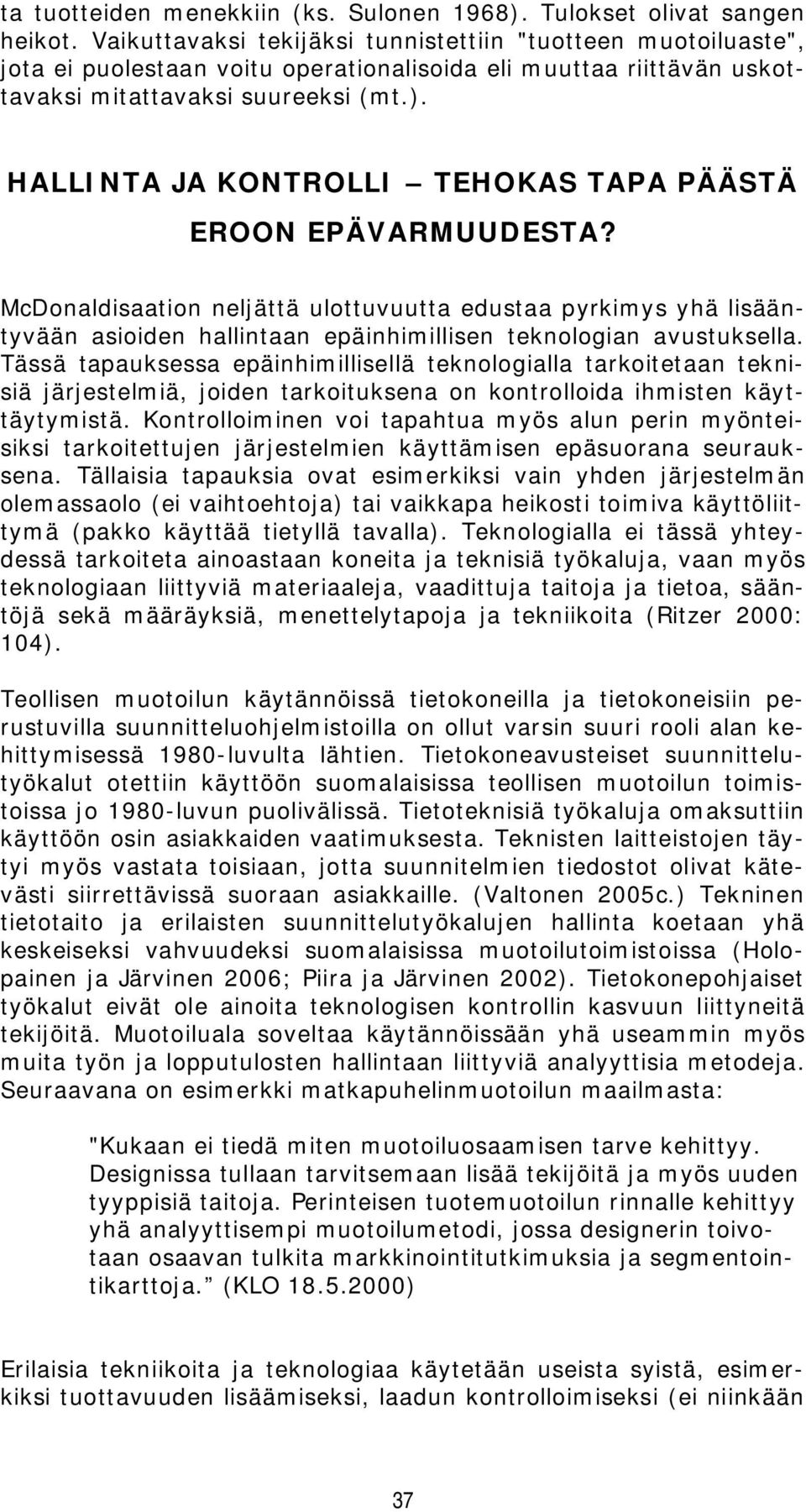 HALLINTA JA KONTROLLI TEHOKAS TAPA PÄÄSTÄ EROON EPÄVARMUUDESTA? McDonaldisaation neljättä ulottuvuutta edustaa pyrkimys yhä lisääntyvään asioiden hallintaan epäinhimillisen teknologian avustuksella.