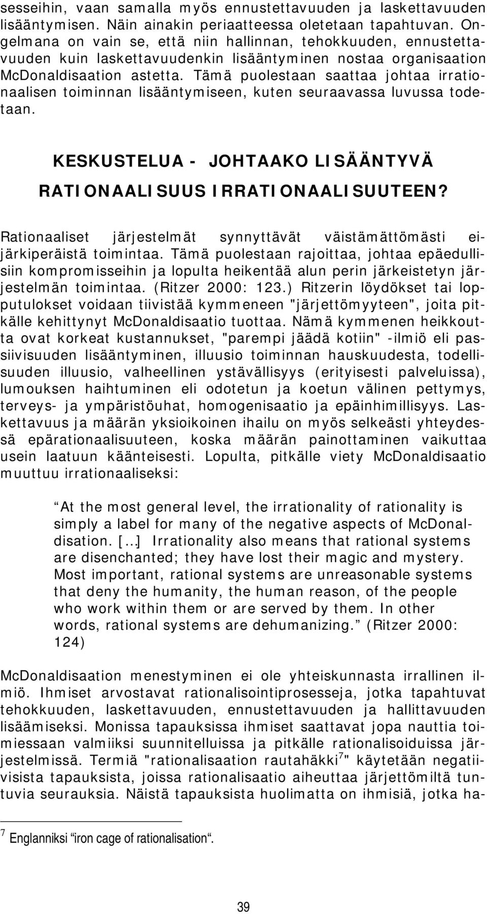 Tämä puolestaan saattaa johtaa irrationaalisen toiminnan lisääntymiseen, kuten seuraavassa luvussa todetaan. KESKUSTELUA - JOHTAAKO LISÄÄNTYVÄ RATIONAALISUUS IRRATIONAALISUUTEEN?