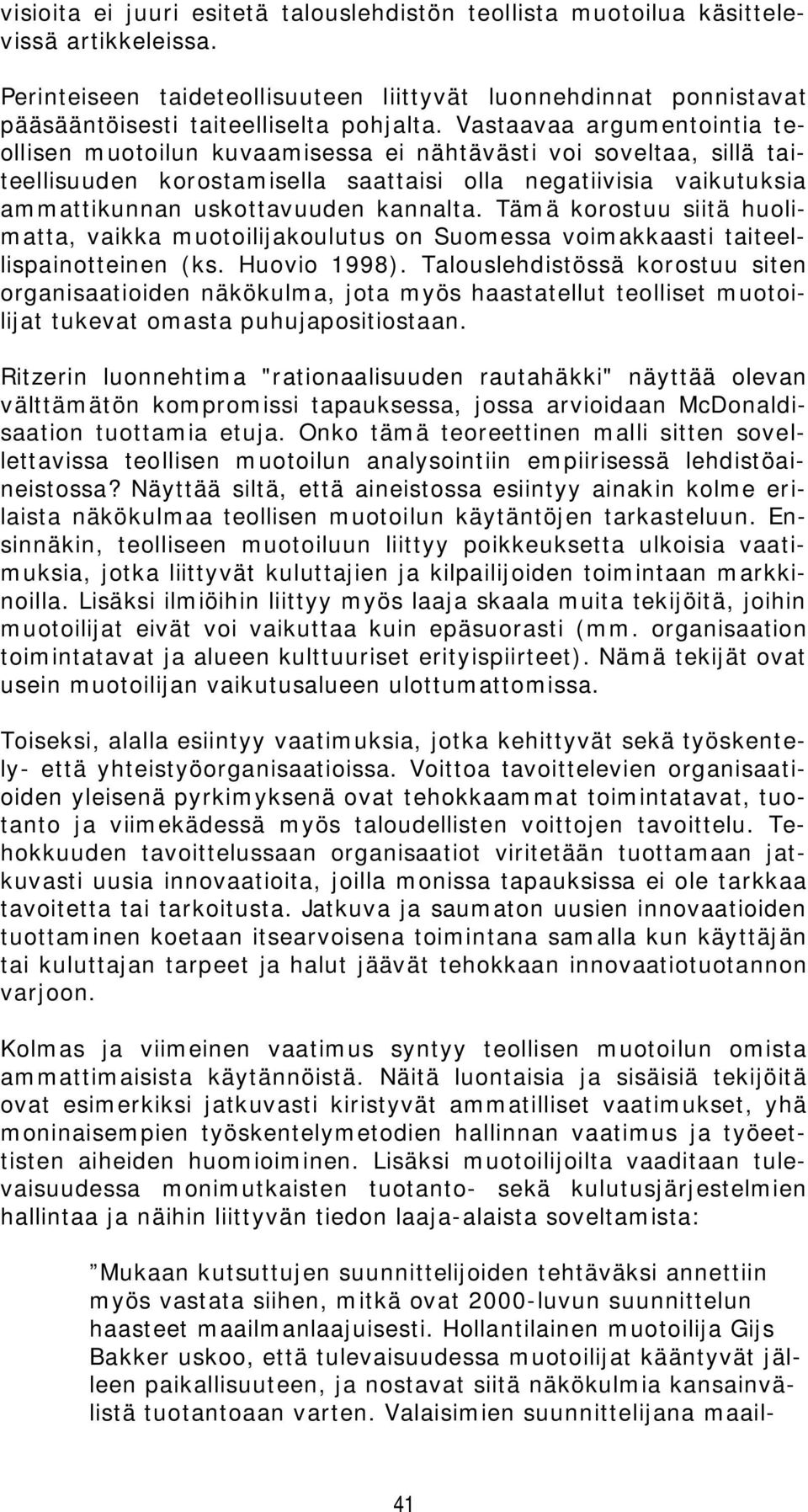 Tämä korostuu siitä huolimatta, vaikka muotoilijakoulutus on Suomessa voimakkaasti taiteellispainotteinen (ks. Huovio 1998).