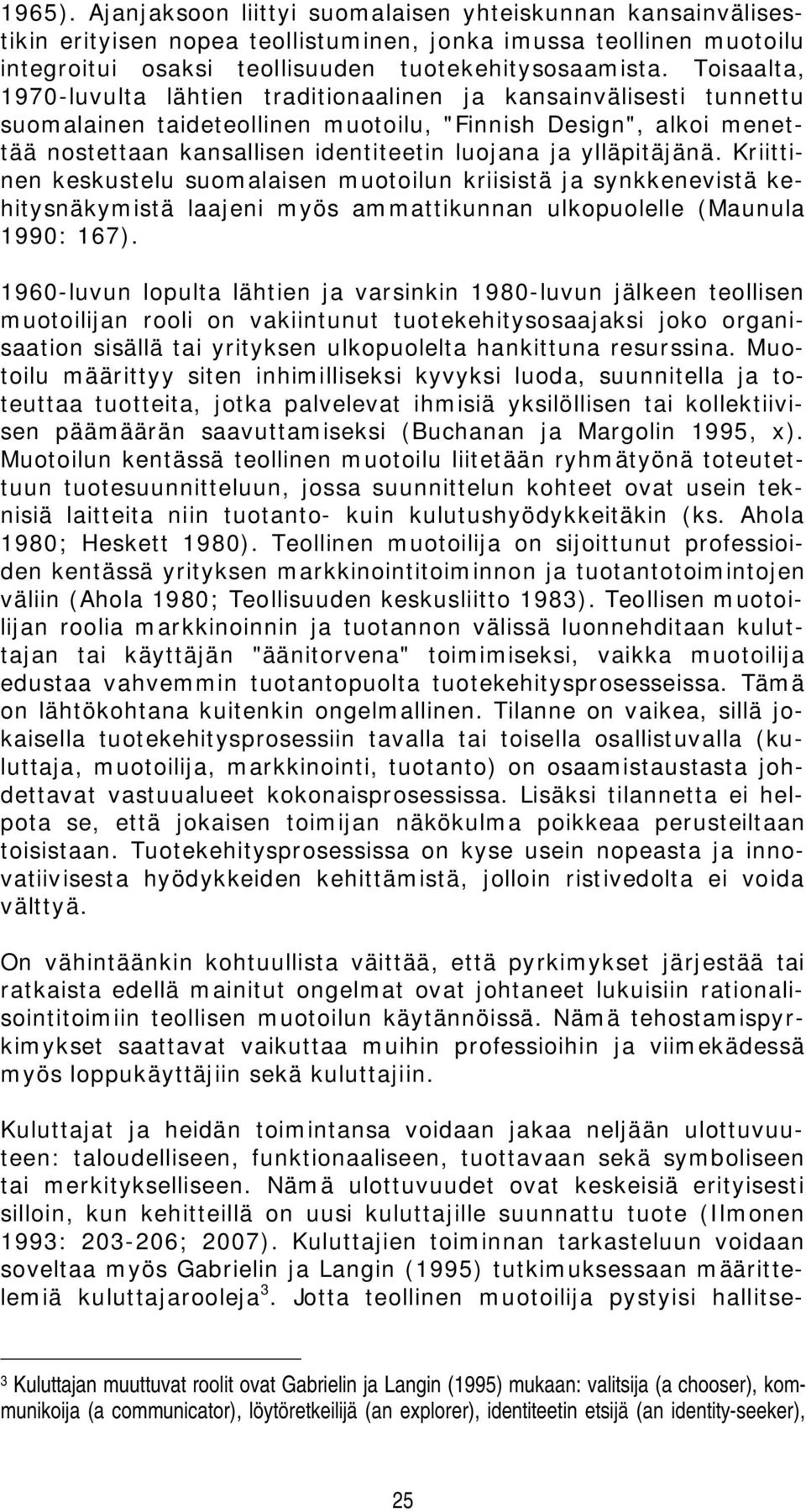 ylläpitäjänä. Kriittinen keskustelu suomalaisen muotoilun kriisistä ja synkkenevistä kehitysnäkymistä laajeni myös ammattikunnan ulkopuolelle (Maunula 1990: 167).