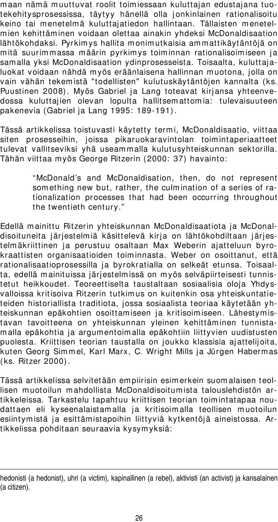 Pyrkimys hallita monimutkaisia ammattikäytäntöjä on mitä suurimmassa määrin pyrkimys toiminnan rationalisoimiseen ja samalla yksi McDonaldisaation ydinprosesseista.