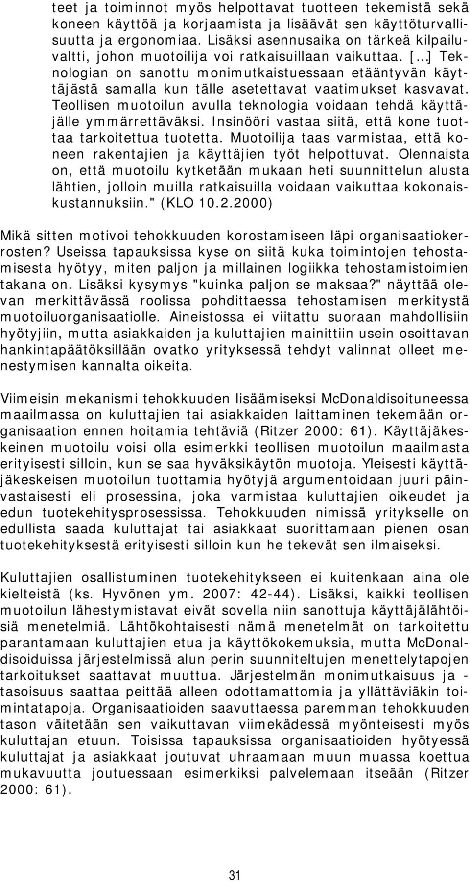 [ ] Teknologian on sanottu monimutkaistuessaan etääntyvän käyttäjästä samalla kun tälle asetettavat vaatimukset kasvavat.