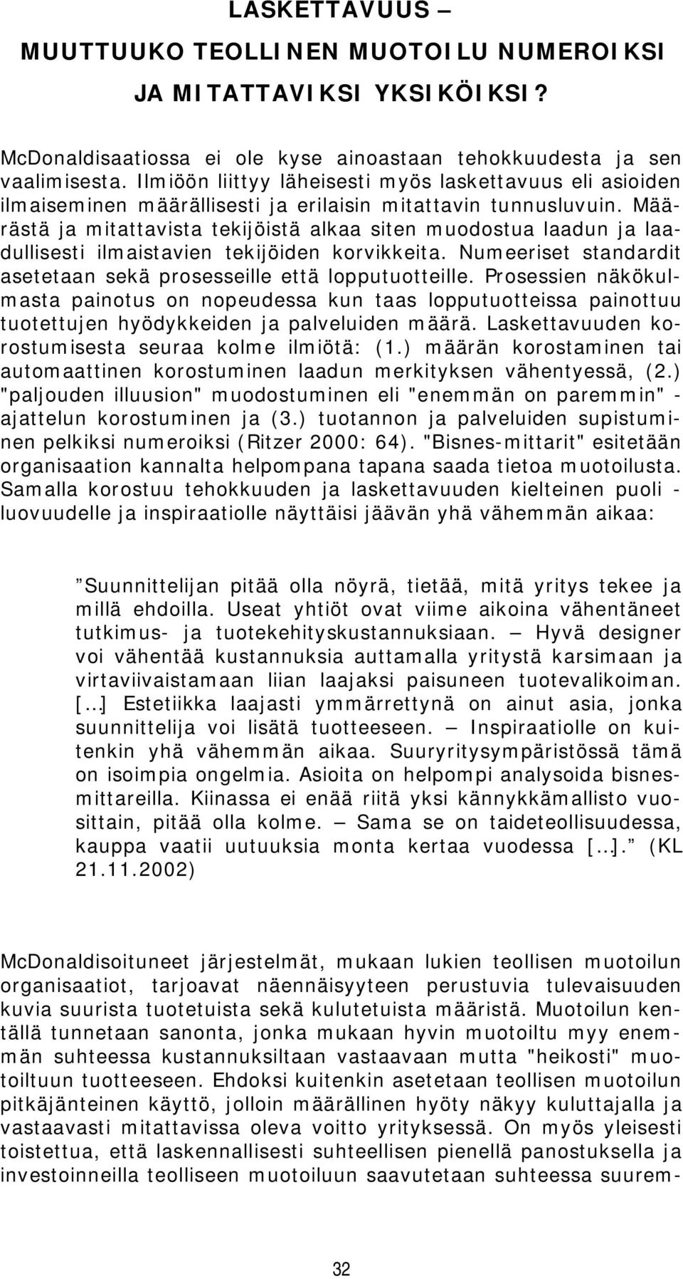 Määrästä ja mitattavista tekijöistä alkaa siten muodostua laadun ja laadullisesti ilmaistavien tekijöiden korvikkeita. Numeeriset standardit asetetaan sekä prosesseille että lopputuotteille.