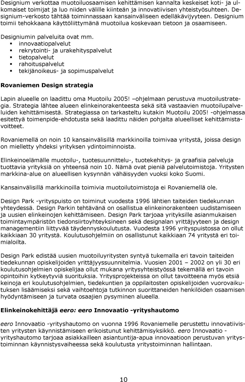 ja urakehityspalvelut tietopalvelut rahoituspalvelut tekijänoikeus- ja sopimuspalvelut Rovaniemen Design strategia Lapin alueelle on laadittu oma Muotoilu 2005!