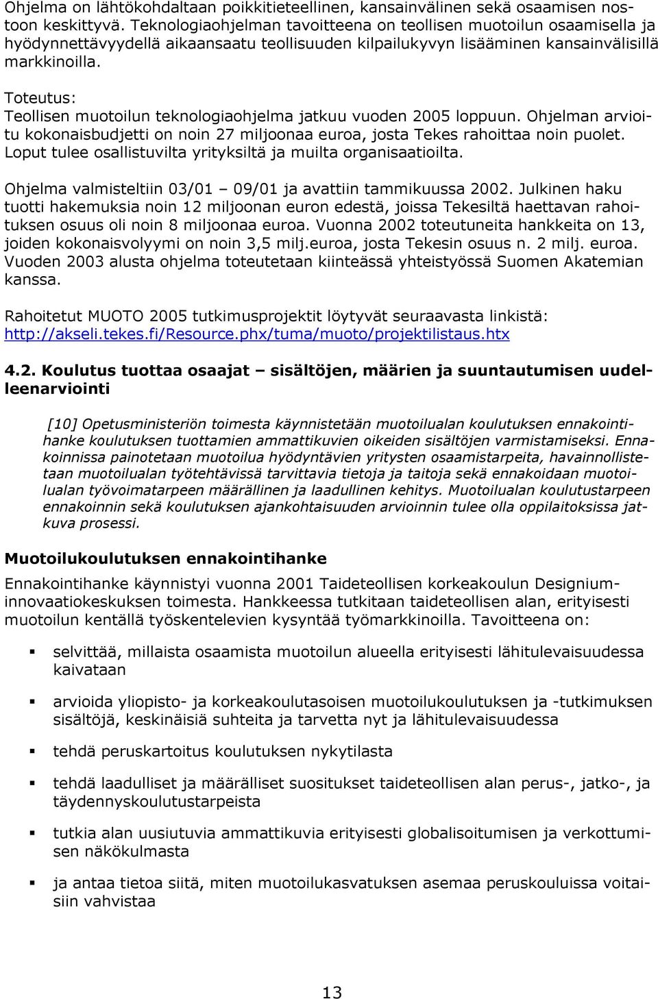 euroa, josta Tekes rahoittaa noin puolet Loput tulee osallistuvilta yrityksiltä ja muilta organisaatioilta Ohjelma valmisteltiin 03/01 09/01 ja avattiin tammikuussa 2002 Julkinen haku tuotti