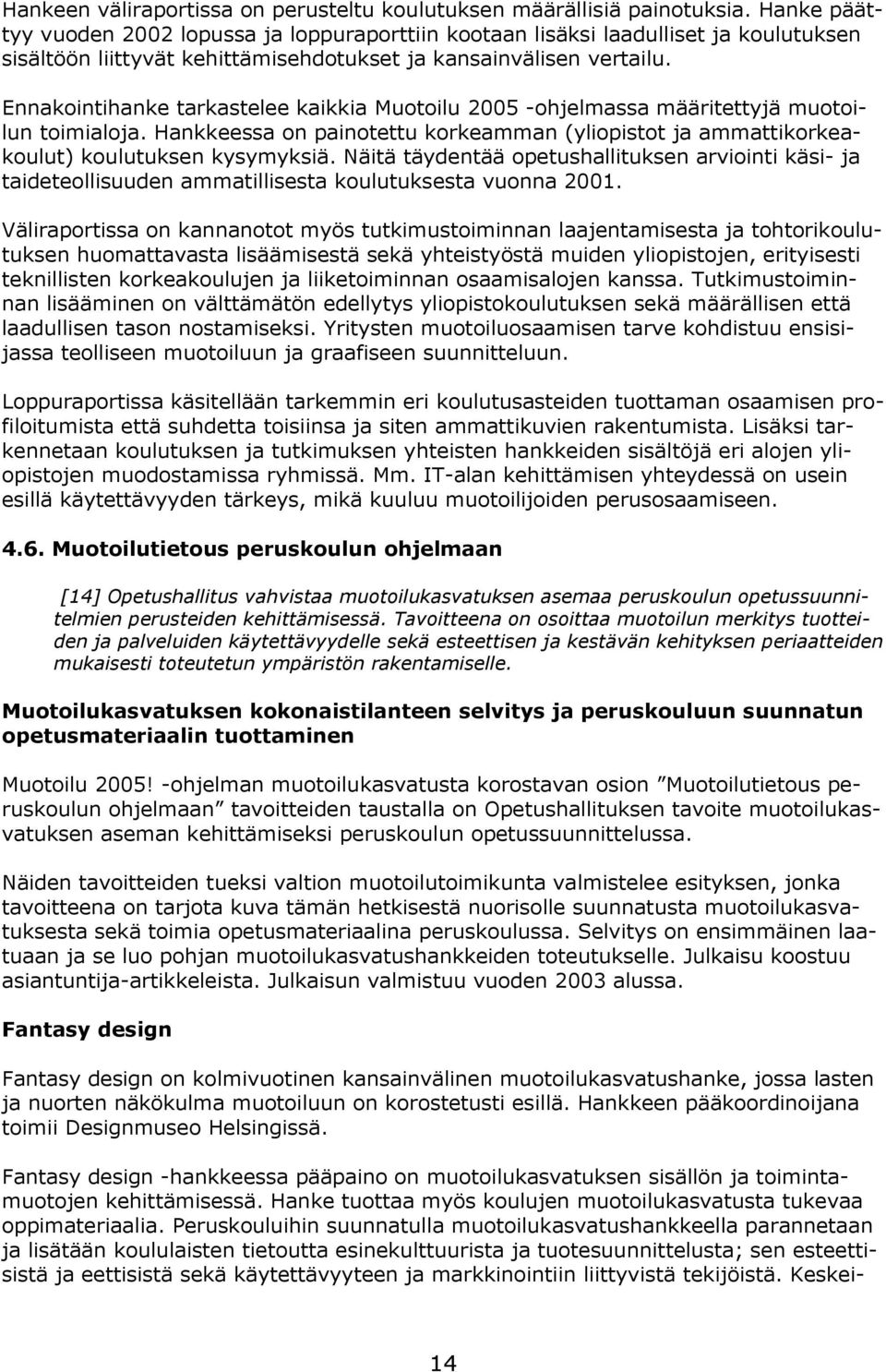 ammattikorkeakoulut) koulutuksen kysymyksiä Näitä täydentää opetushallituksen arviointi käsi- ja taideteollisuuden ammatillisesta koulutuksesta vuonna 2001 Väliraportissa on kannanotot myös