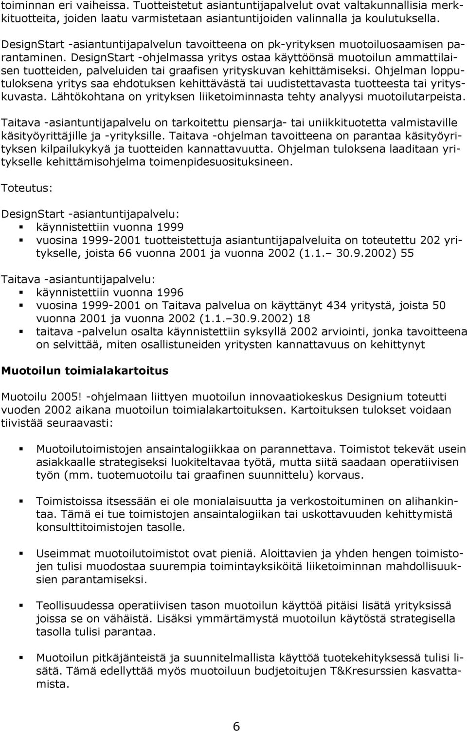 yrityskuvan kehittämiseksi Ohjelman lopputuloksena yritys saa ehdotuksen kehittävästä tai uudistettavasta tuotteesta tai yrityskuvasta Lähtökohtana on yrityksen liiketoiminnasta tehty analyysi