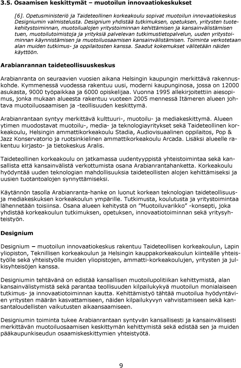 yritystoiminnan käynnistämisen ja muotoiluosaamisen kansainvälistämisen Toiminta verkotetaan alan muiden tutkimus- ja oppilaitosten kanssa Saadut kokemukset välitetään näiden käyttöön Arabianrannan