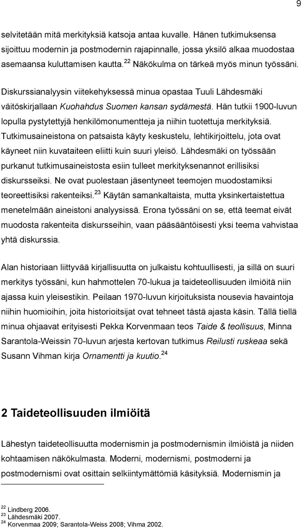 Hän tutkii 1900-luvun lopulla pystytettyjä henkilömonumentteja ja niihin tuotettuja merkityksiä.