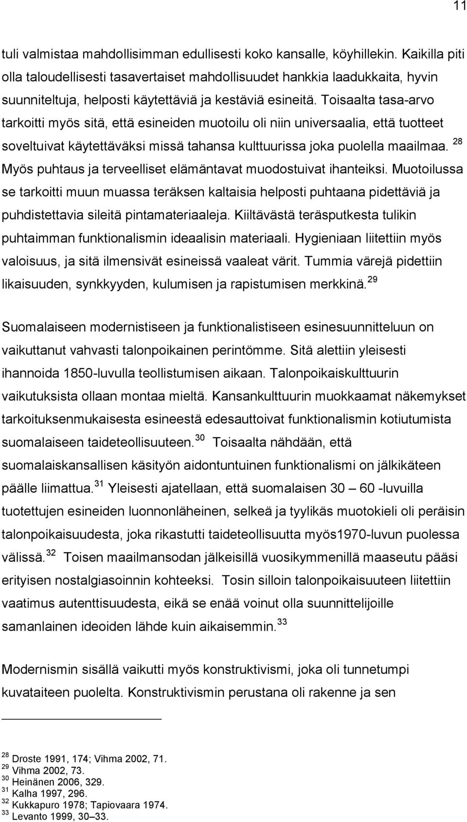 Toisaalta tasa-arvo tarkoitti myös sitä, että esineiden muotoilu oli niin universaalia, että tuotteet soveltuivat käytettäväksi missä tahansa kulttuurissa joka puolella maailmaa.