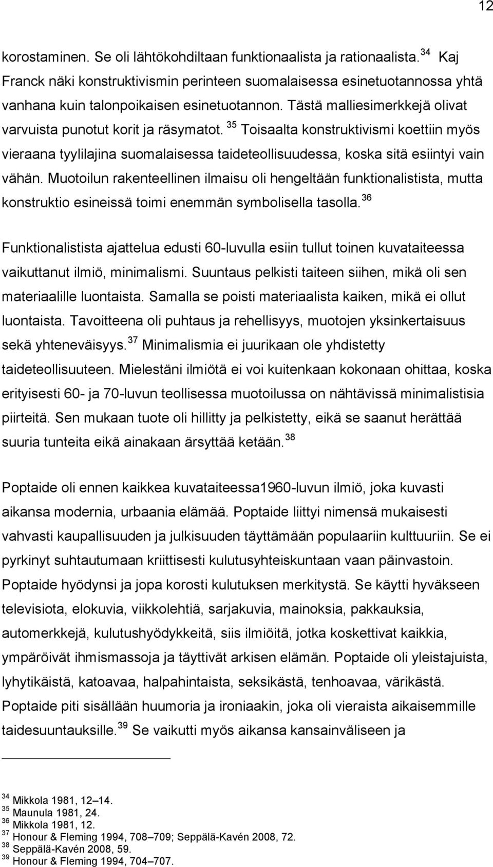 Muotoilun rakenteellinen ilmaisu oli hengeltään funktionalistista, mutta konstruktio esineissä toimi enemmän symbolisella tasolla.