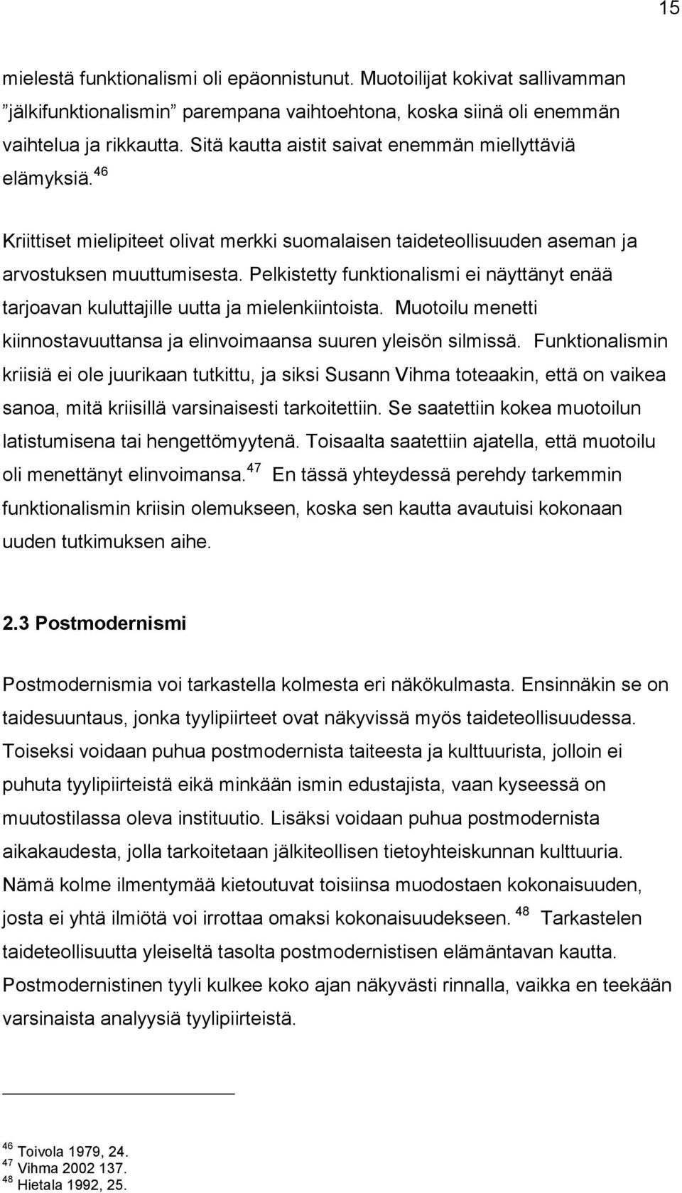 Pelkistetty funktionalismi ei näyttänyt enää tarjoavan kuluttajille uutta ja mielenkiintoista. Muotoilu menetti kiinnostavuuttansa ja elinvoimaansa suuren yleisön silmissä.