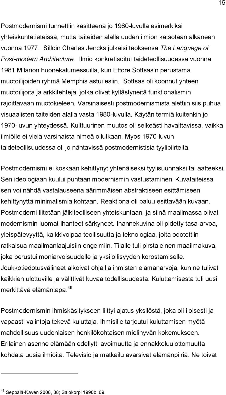 Ilmiö konkretisoitui taideteollisuudessa vuonna 1981 Milanon huonekalumessuilla, kun Ettore Sottsas n perustama muotoilijoiden ryhmä Memphis astui esiin.