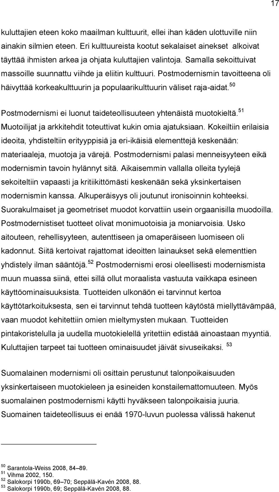 Postmodernismin tavoitteena oli häivyttää korkeakulttuurin ja populaarikulttuurin väliset raja-aidat. 50 Postmodernismi ei luonut taideteollisuuteen yhtenäistä muotokieltä.