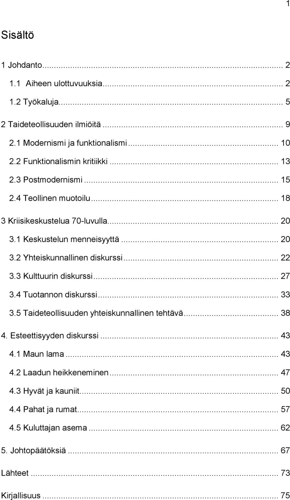 .. 22 3.3 Kulttuurin diskurssi... 27 3.4 Tuotannon diskurssi... 33 3.5 Taideteollisuuden yhteiskunnallinen tehtävä... 38 4. Esteettisyyden diskurssi... 43 4.1 Maun lama.