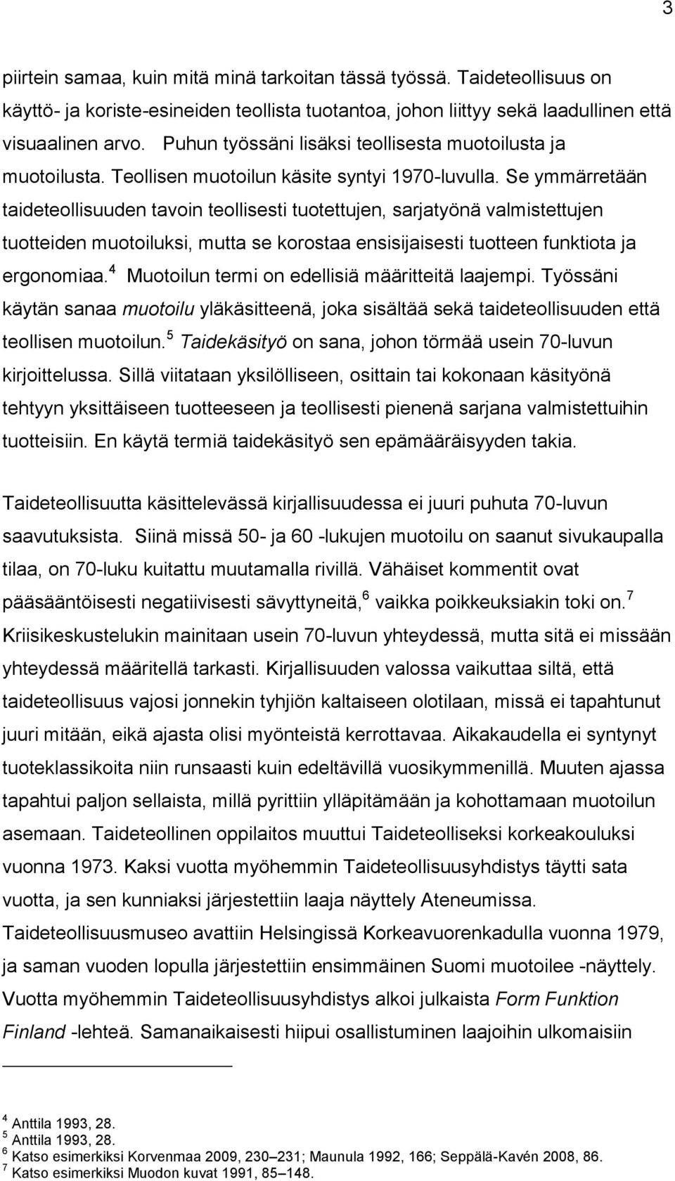 Se ymmärretään taideteollisuuden tavoin teollisesti tuotettujen, sarjatyönä valmistettujen tuotteiden muotoiluksi, mutta se korostaa ensisijaisesti tuotteen funktiota ja ergonomiaa.