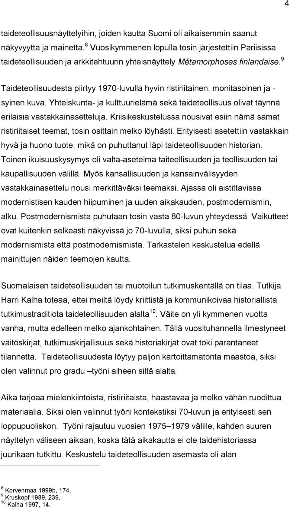 9 Taideteollisuudesta piirtyy 1970-luvulla hyvin ristiriitainen, monitasoinen ja - syinen kuva. Yhteiskunta- ja kulttuurielämä sekä taideteollisuus olivat täynnä erilaisia vastakkainasetteluja.