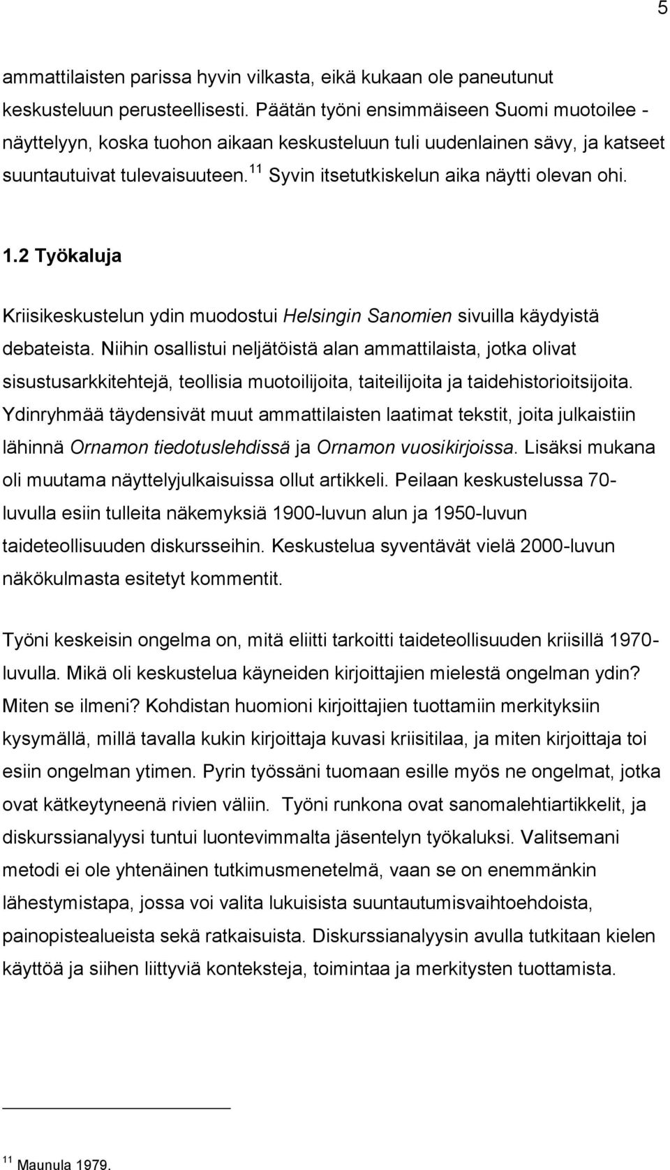 11 Syvin itsetutkiskelun aika näytti olevan ohi. 1.2 Työkaluja Kriisikeskustelun ydin muodostui Helsingin Sanomien sivuilla käydyistä debateista.