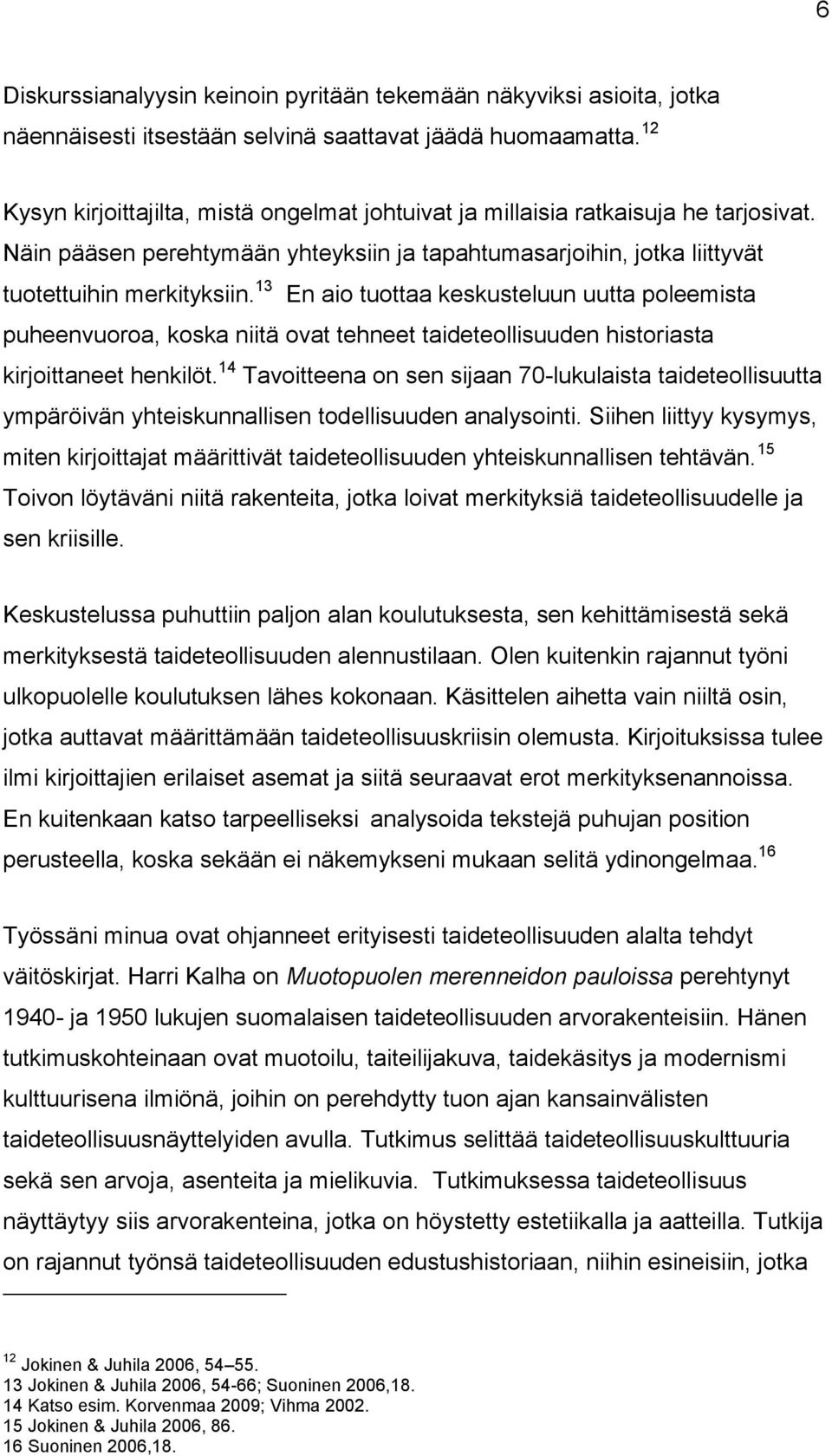 13 En aio tuottaa keskusteluun uutta poleemista puheenvuoroa, koska niitä ovat tehneet taideteollisuuden historiasta kirjoittaneet henkilöt.