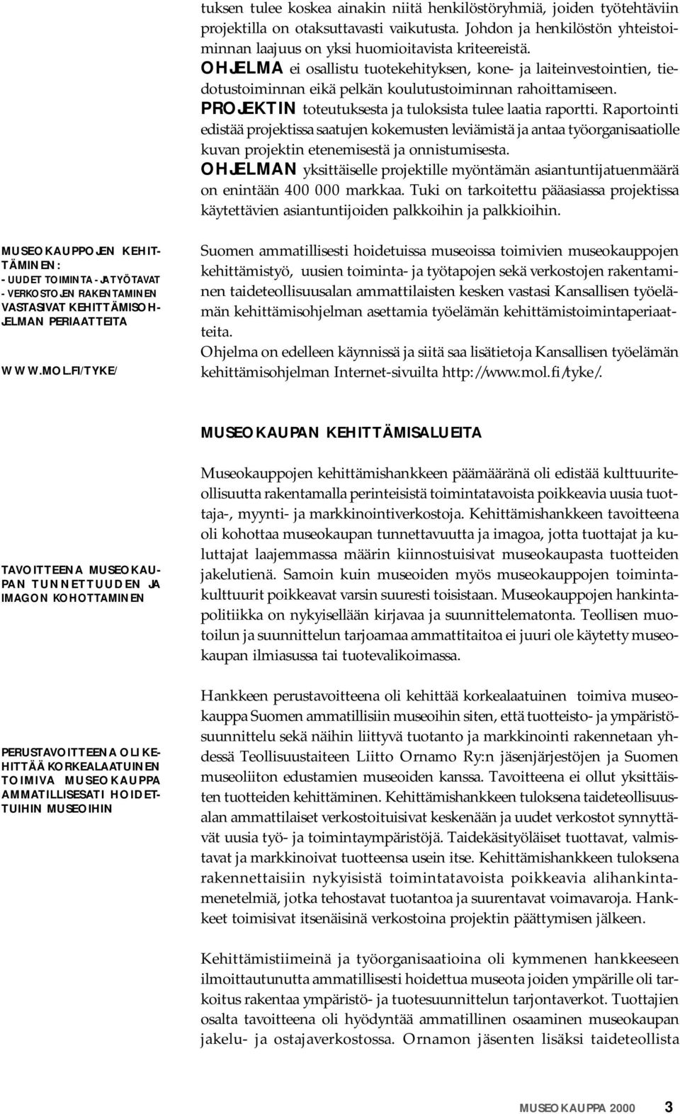 Raportointi edistää projektissa saatujen kokemusten leviämistä ja antaa työorganisaatiolle kuvan projektin etenemisestä ja onnistumisesta.