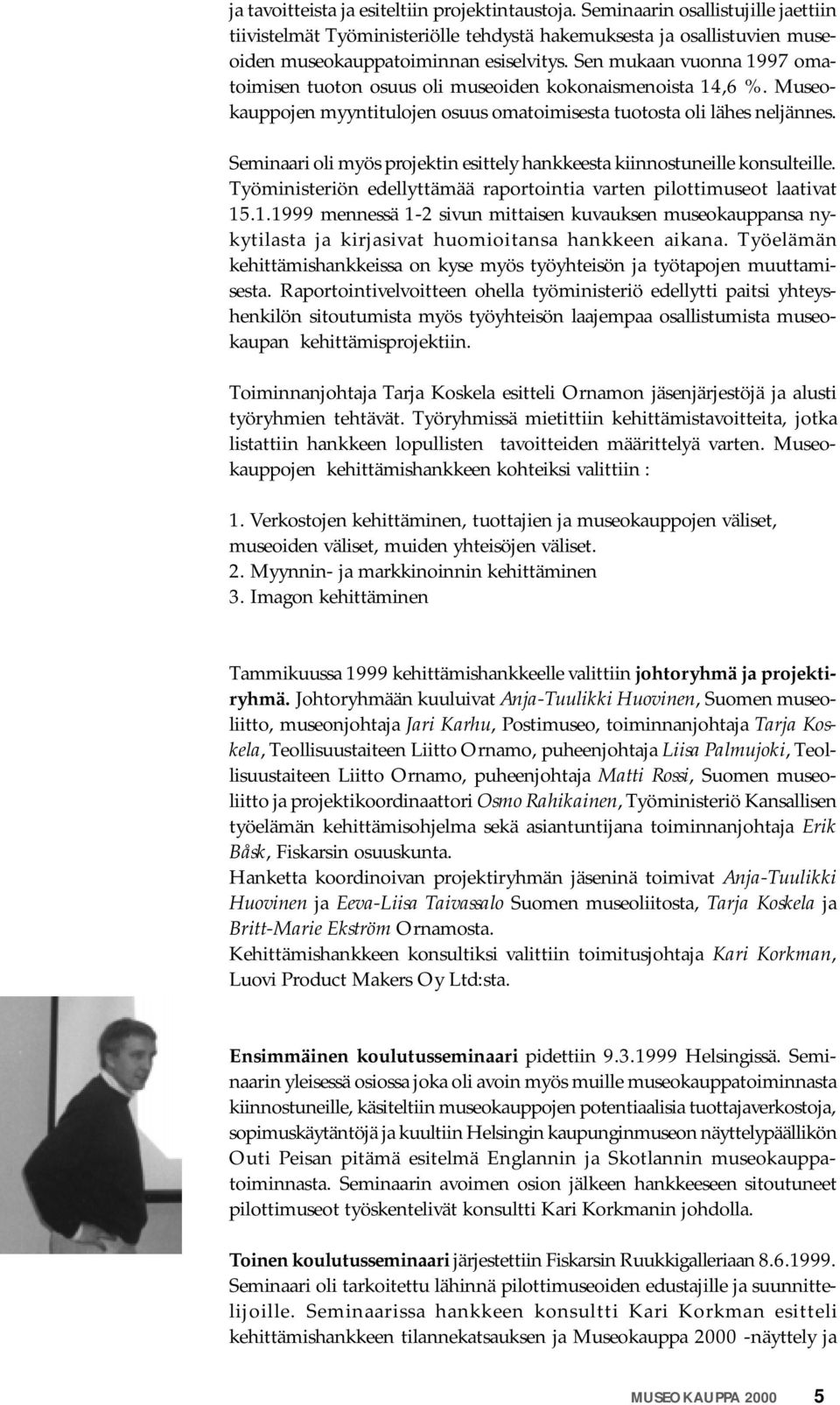 Seminaari oli myös projektin esittely hankkeesta kiinnostuneille konsulteille. Työministeriön edellyttämää raportointia varten pilottimuseot laativat 15