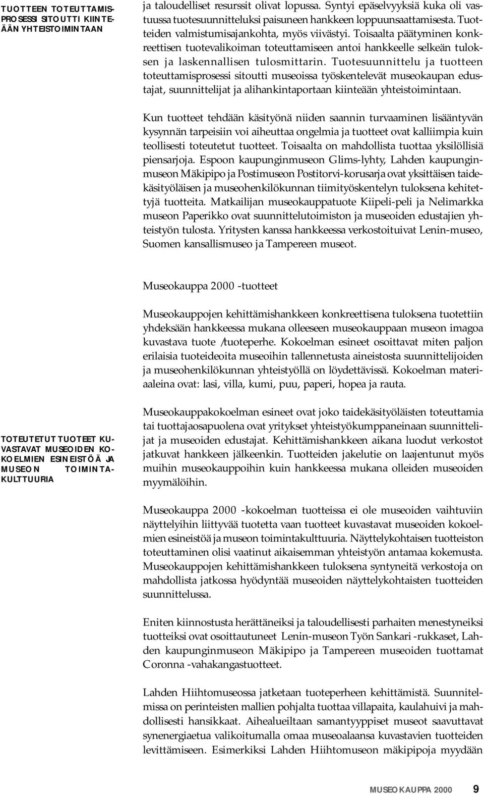 Toisaalta päätyminen konkreettisen tuotevalikoiman toteuttamiseen antoi hankkeelle selkeän tuloksen ja laskennallisen tulosmittarin.